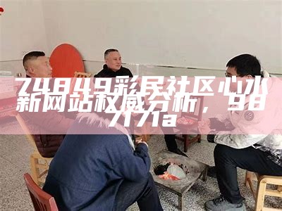 74849彩民社区心水新网站权威分析， 987171a