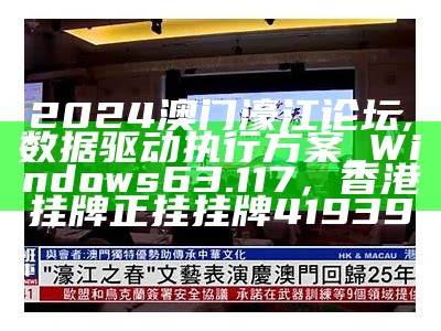 2024澳门濠江论坛,数据驱动执行方案_Windows63.117， 香港挂牌正挂挂牌41939