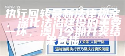 执行回转最新法律规定，深化法治建设的重要一环， 澳门今期开奖结果直播