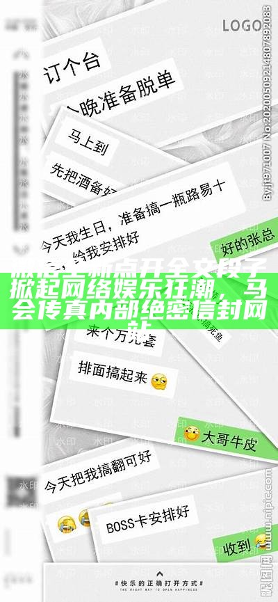 微信全新点开全文段子掀起网络娱乐狂潮， 马会传真内部绝密信封网站