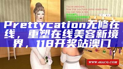 Prettycation无修在线，重塑在线美容新境界， 118开奖站澳门