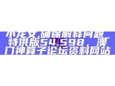 新澳好彩免费资料查询小龙女,确保解释问题_特供版54.598， 澳门神算子论坛资料网站第一场