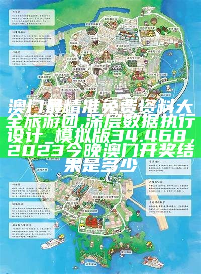 澳门最精准免费资料大全旅游团,深层数据执行设计_模拟版34.468， 2023今晚澳门开奖结果是多少