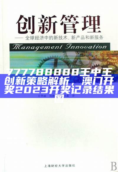 777788888王中王创新策略解析， 澳门开奖2023开奖记录结果图